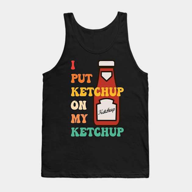 I Put Ketchup On My Ketchup Tank Top by CikoChalk